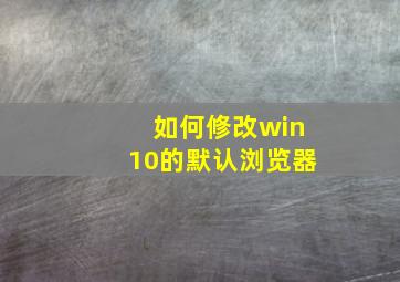 如何修改win10的默认浏览器