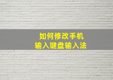 如何修改手机输入键盘输入法