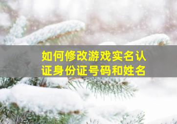 如何修改游戏实名认证身份证号码和姓名