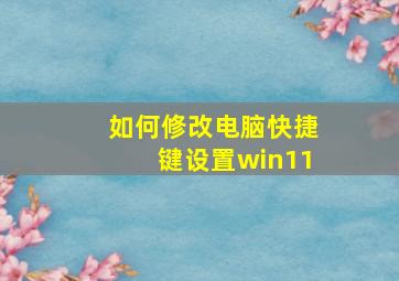 如何修改电脑快捷键设置win11