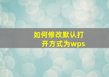 如何修改默认打开方式为wps