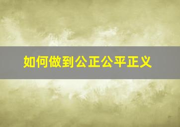 如何做到公正公平正义