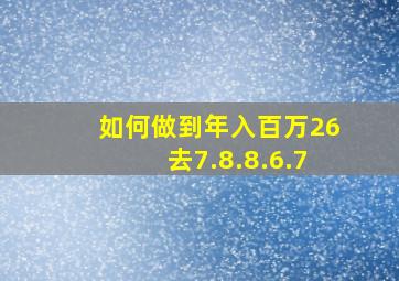 如何做到年入百万26去7.8.8.6.7