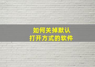 如何关掉默认打开方式的软件