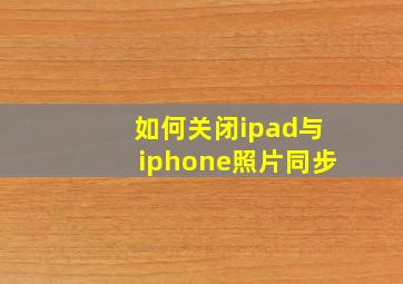 如何关闭ipad与iphone照片同步