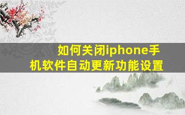 如何关闭iphone手机软件自动更新功能设置