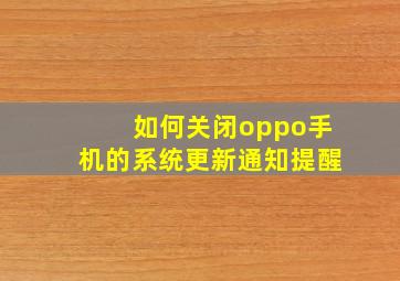 如何关闭oppo手机的系统更新通知提醒