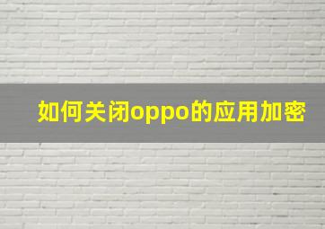 如何关闭oppo的应用加密