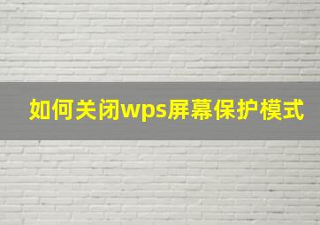 如何关闭wps屏幕保护模式