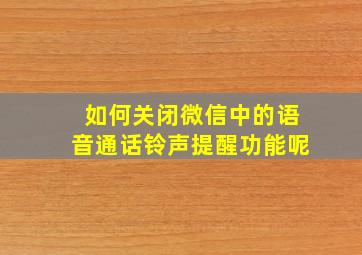 如何关闭微信中的语音通话铃声提醒功能呢