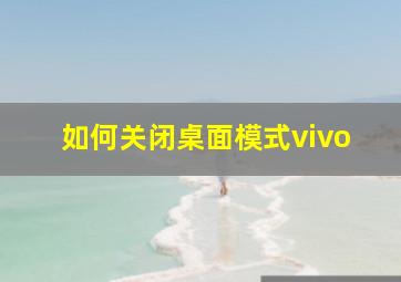 如何关闭桌面模式vivo