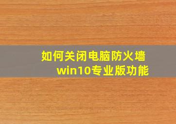 如何关闭电脑防火墙win10专业版功能