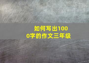 如何写出1000字的作文三年级