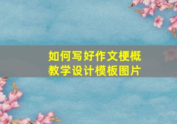 如何写好作文梗概教学设计模板图片