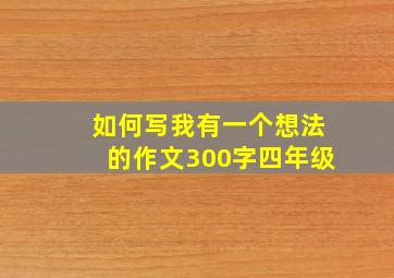 如何写我有一个想法的作文300字四年级