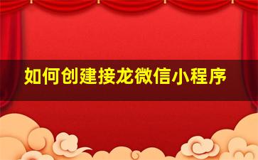 如何创建接龙微信小程序