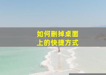 如何删掉桌面上的快捷方式