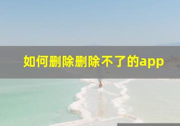 如何删除删除不了的app