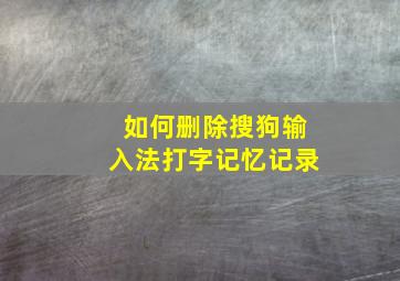 如何删除搜狗输入法打字记忆记录