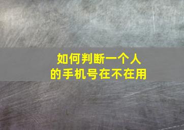 如何判断一个人的手机号在不在用