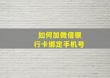 如何加微信银行卡绑定手机号