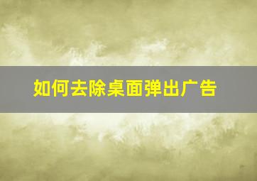 如何去除桌面弹出广告