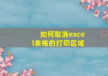 如何取消excel表格的打印区域