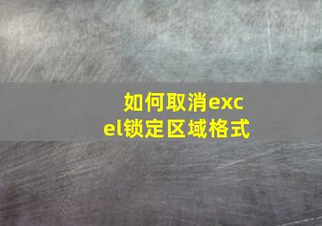 如何取消excel锁定区域格式