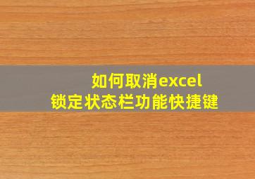 如何取消excel锁定状态栏功能快捷键