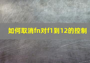 如何取消fn对f1到12的控制