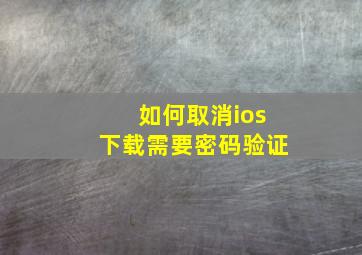 如何取消ios下载需要密码验证