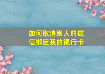 如何取消别人的微信绑定我的银行卡