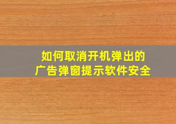 如何取消开机弹出的广告弹窗提示软件安全