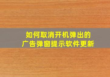 如何取消开机弹出的广告弹窗提示软件更新