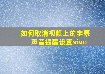 如何取消视频上的字幕声音提醒设置vivo