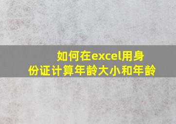 如何在excel用身份证计算年龄大小和年龄