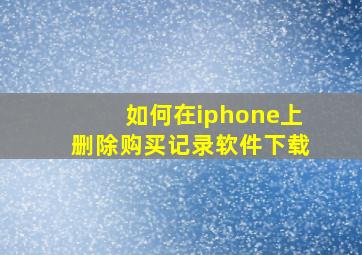 如何在iphone上删除购买记录软件下载