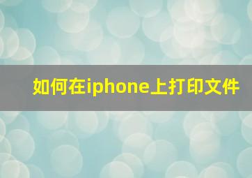 如何在iphone上打印文件