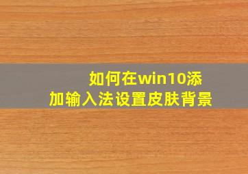 如何在win10添加输入法设置皮肤背景