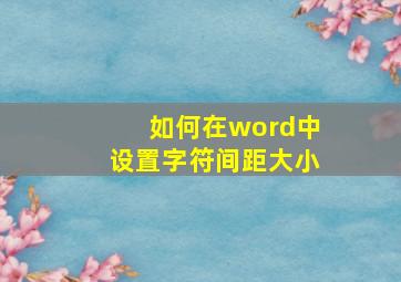 如何在word中设置字符间距大小