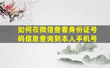 如何在微信查看身份证号码信息查询到本人手机号