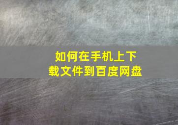 如何在手机上下载文件到百度网盘