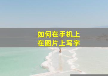 如何在手机上在图片上写字