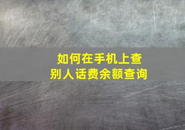 如何在手机上查别人话费余额查询