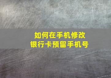 如何在手机修改银行卡预留手机号