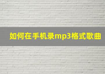 如何在手机录mp3格式歌曲