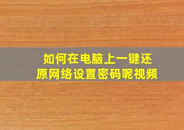 如何在电脑上一键还原网络设置密码呢视频