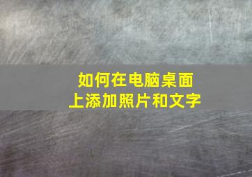 如何在电脑桌面上添加照片和文字