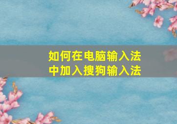 如何在电脑输入法中加入搜狗输入法