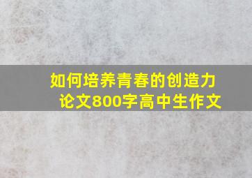 如何培养青春的创造力论文800字高中生作文